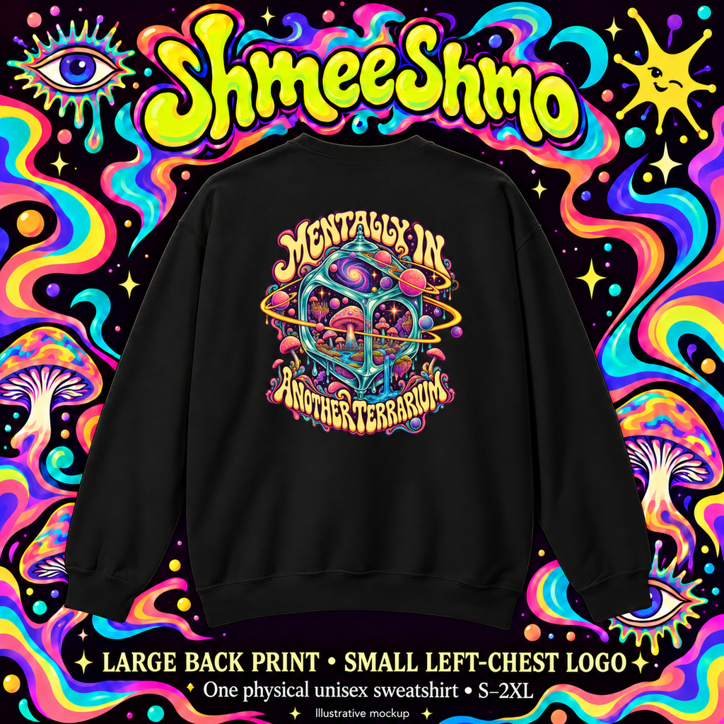 Mentally in Another Terrarium Psychedelic Sweatshirt, Large Back Print & Small ShmeeShmo Chest Logo