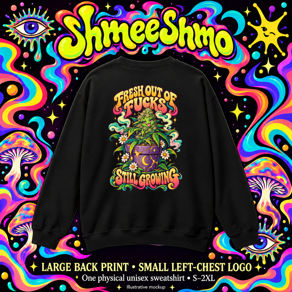 Fresh Out of Fucks, Still Growing Psychedelic Sweatshirt, Large Back Print & Small ShmeeShmo Chest Logo